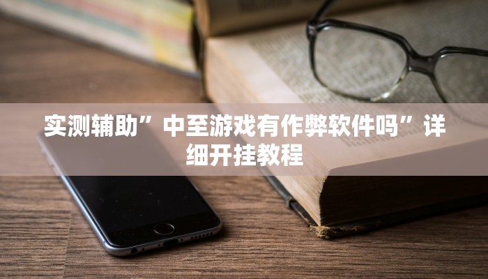 实测辅助”中至游戏有作弊软件吗”详细开挂教程