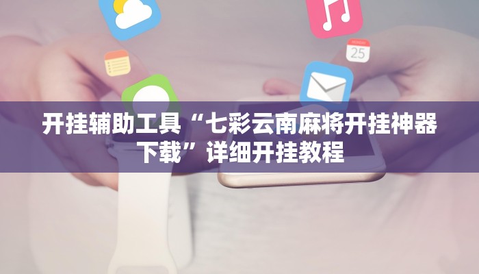 开挂辅助工具“七彩云南麻将开挂神器下载”详细开挂教程