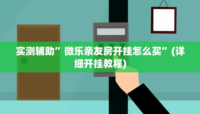 实测辅助”微乐亲友房开挂怎么买”(详细开挂教程)