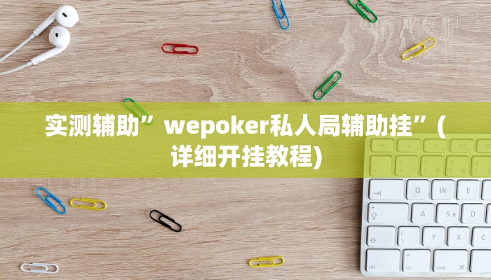 实测辅助”wepoker私人局辅助挂”(详细开挂教程)