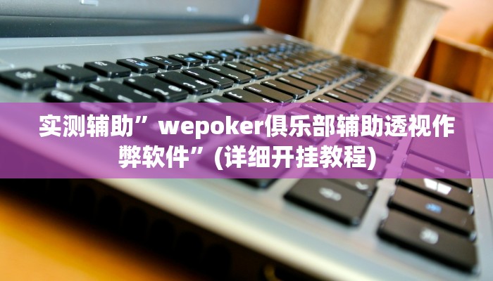 实测辅助”wepoker俱乐部辅助透视作弊软件”(详细开挂教程)