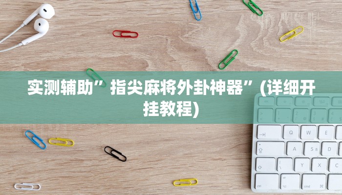 实测辅助”指尖麻将外卦神器”(详细开挂教程)
