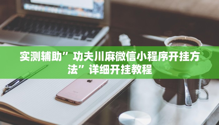 实测辅助”功夫川麻微信小程序开挂方法”详细开挂教程
