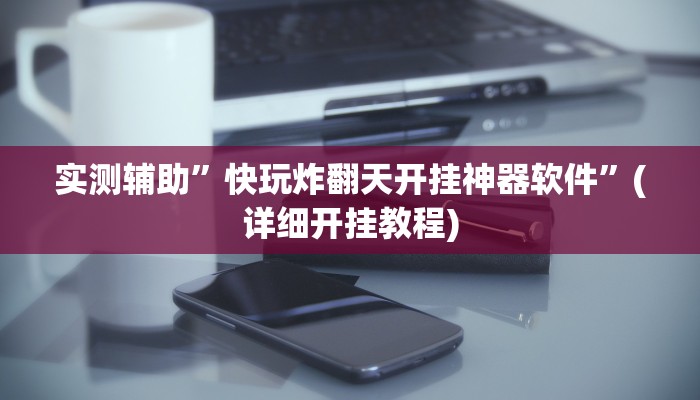 实测辅助”快玩炸翻天开挂神器软件”(详细开挂教程)