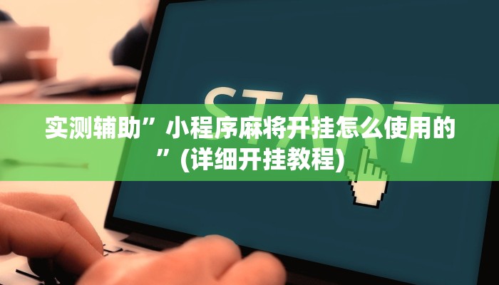 实测辅助”小程序麻将开挂怎么使用的”(详细开挂教程)