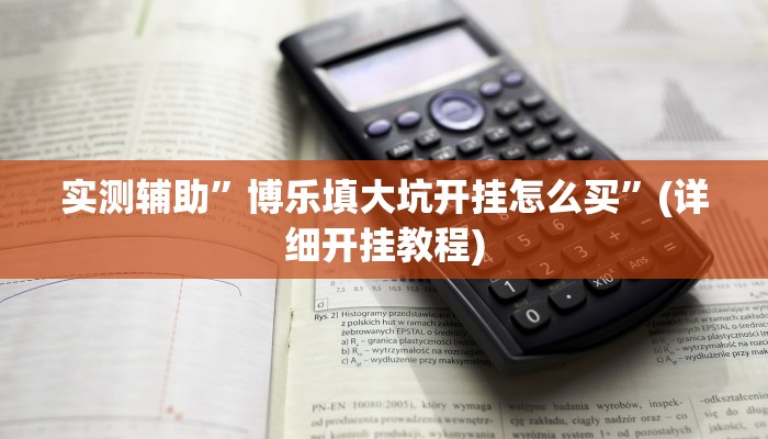 实测辅助”博乐填大坑开挂怎么买”(详细开挂教程)