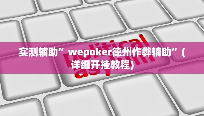 实测辅助”wepoker德州作弊辅助”(详细开挂教程)