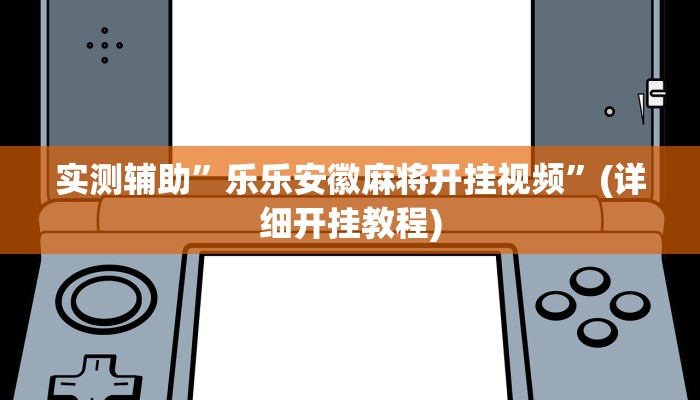 实测辅助”乐乐安徽麻将开挂视频”(详细开挂教程)