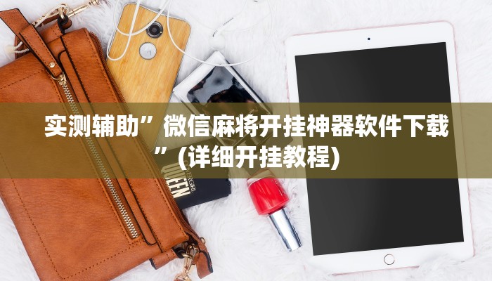 实测辅助”微信麻将开挂神器软件下载”(详细开挂教程)