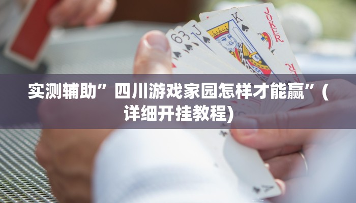 实测辅助”四川游戏家园怎样才能赢”(详细开挂教程)