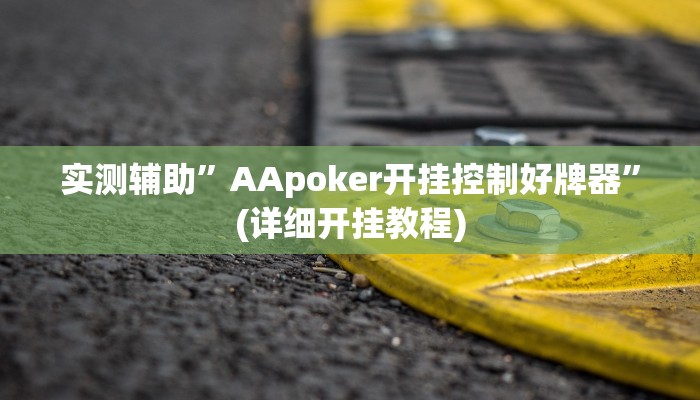 实测辅助”AApoker开挂控制好牌器”(详细开挂教程)