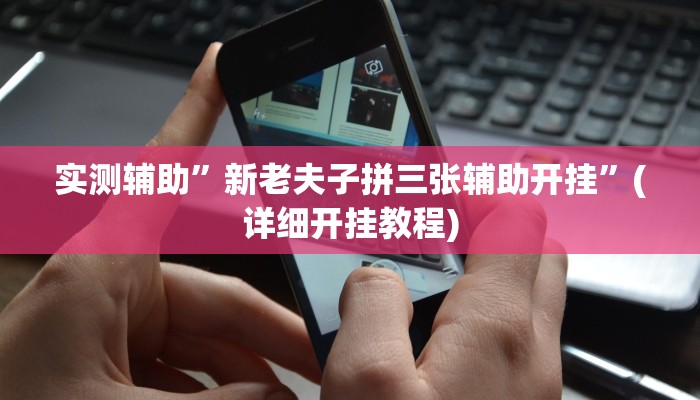 实测辅助”新老夫子拼三张辅助开挂”(详细开挂教程)