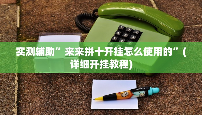 实测辅助”来来拼十开挂怎么使用的”(详细开挂教程)