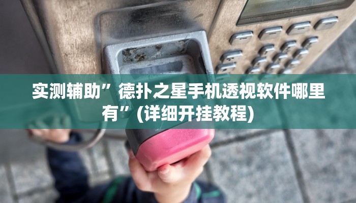 实测辅助”德扑之星手机透视软件哪里有”(详细开挂教程)