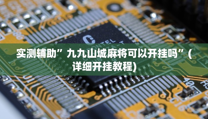 实测辅助”九九山城麻将可以开挂吗”(详细开挂教程)