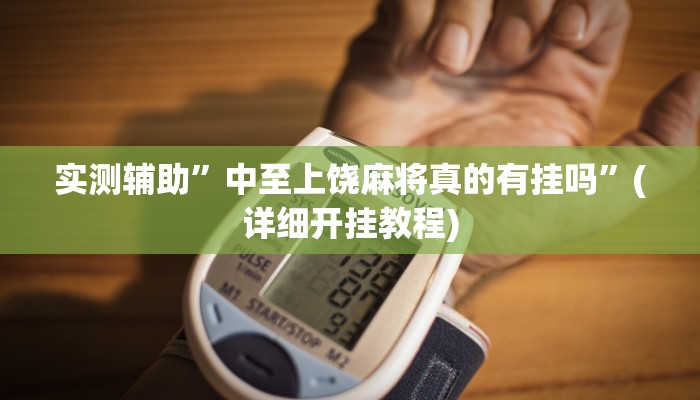 实测辅助”中至上饶麻将真的有挂吗”(详细开挂教程)