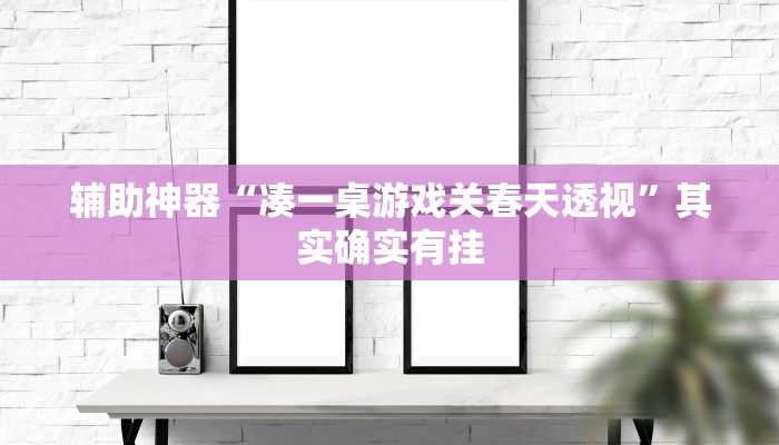 辅助神器“凑一桌游戏关春天透视”其实确实有挂