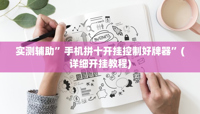 实测辅助”手机拼十开挂控制好牌器”(详细开挂教程)