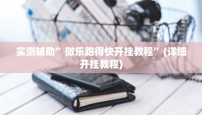 实测辅助”微乐跑得快开挂教程”(详细开挂教程)
