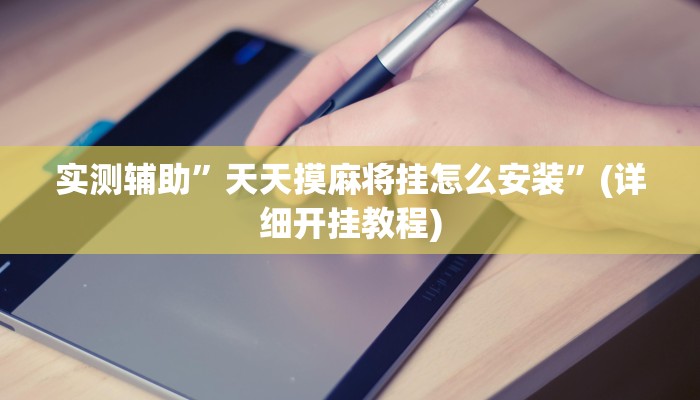 实测辅助”天天摸麻将挂怎么安装”(详细开挂教程)