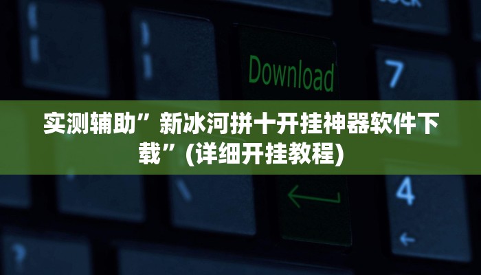 实测辅助”新冰河拼十开挂神器软件下载”(详细开挂教程)