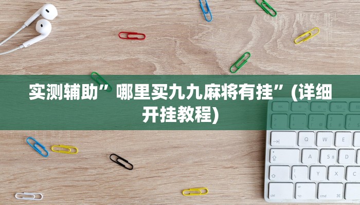 实测辅助”哪里买九九麻将有挂”(详细开挂教程)