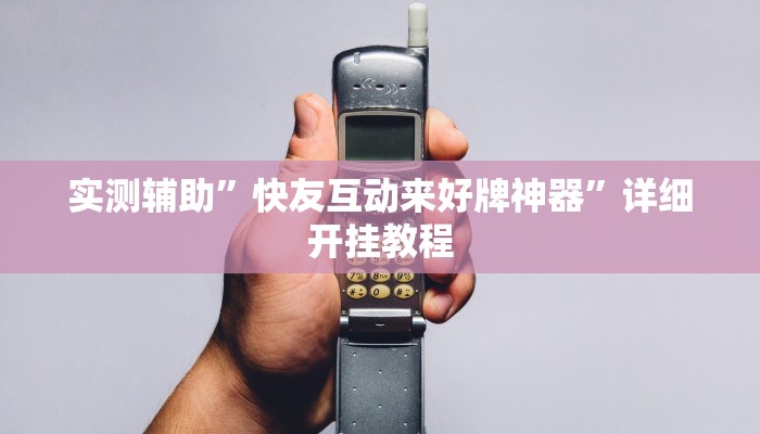 实测辅助”快友互动来好牌神器”详细开挂教程
