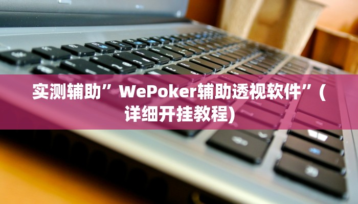 实测辅助”WePoker辅助透视软件”(详细开挂教程)