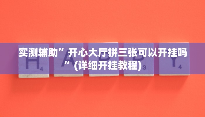 实测辅助”开心大厅拼三张可以开挂吗”(详细开挂教程)