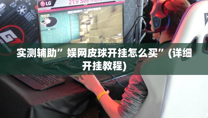实测辅助”娱网皮球开挂怎么买”(详细开挂教程)