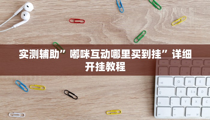 实测辅助”嘟咪互动哪里买到挂”详细开挂教程