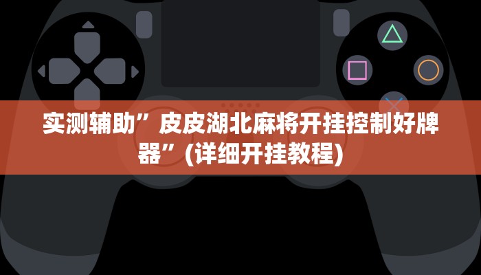 实测辅助”皮皮湖北麻将开挂控制好牌器”(详细开挂教程)