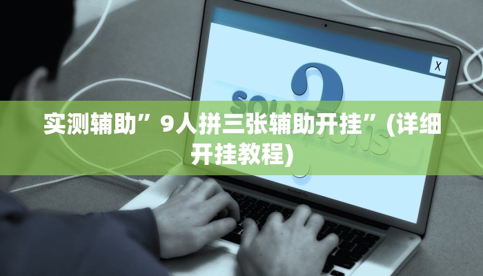 实测辅助”9人拼三张辅助开挂”(详细开挂教程)