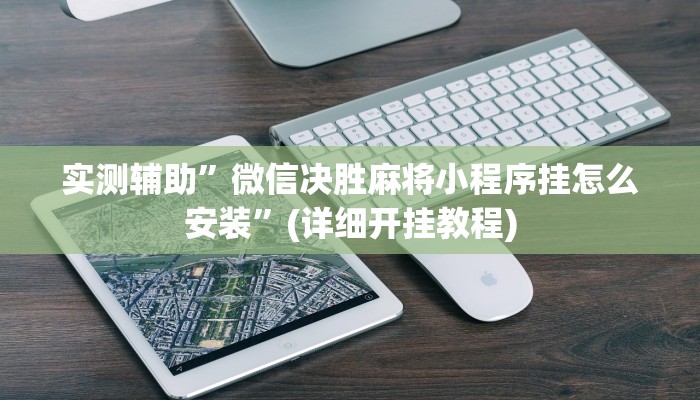 实测辅助”微信决胜麻将小程序挂怎么安装”(详细开挂教程)