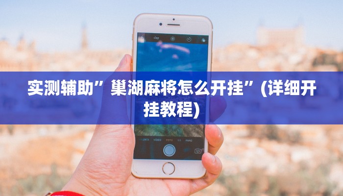 实测辅助”巢湖麻将怎么开挂”(详细开挂教程)
