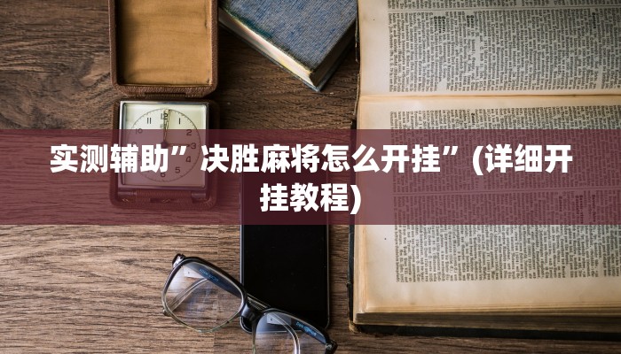 实测辅助”决胜麻将怎么开挂”(详细开挂教程)