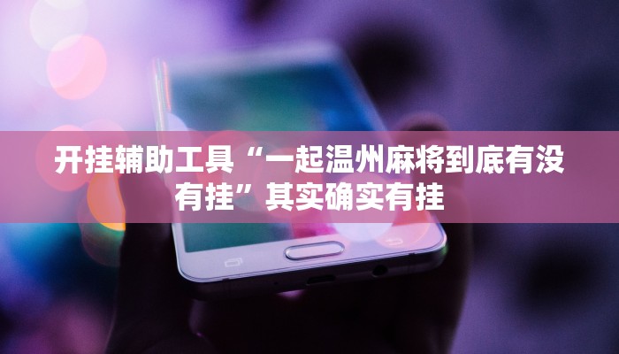 开挂辅助工具“一起温州麻将到底有没有挂”其实确实有挂