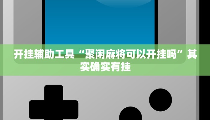 开挂辅助工具“聚闲麻将可以开挂吗”其实确实有挂