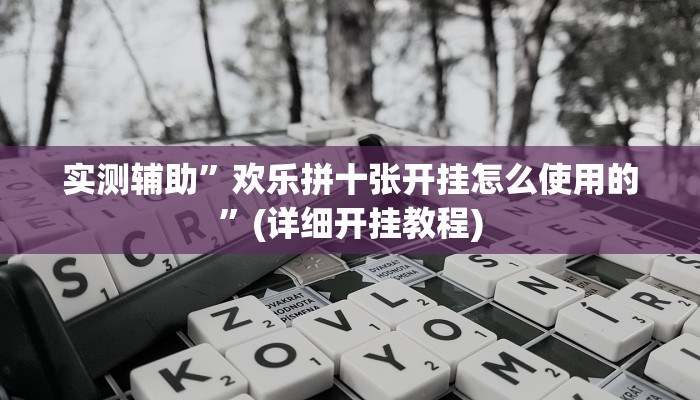 实测辅助”欢乐拼十张开挂怎么使用的”(详细开挂教程)