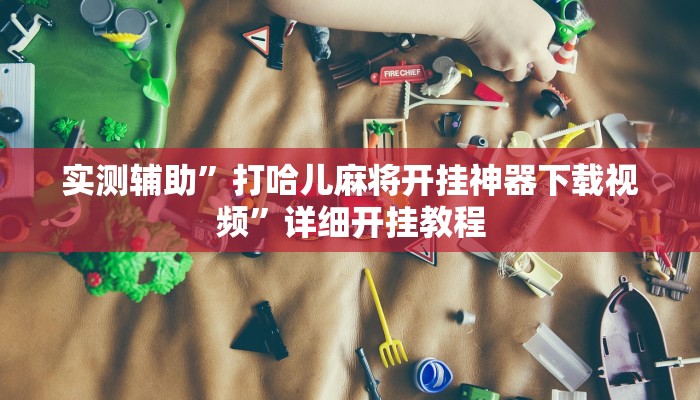 实测辅助”打哈儿麻将开挂神器下载视频”详细开挂教程
