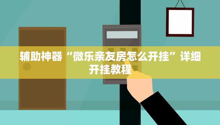 辅助神器“微乐亲友房怎么开挂”详细开挂教程