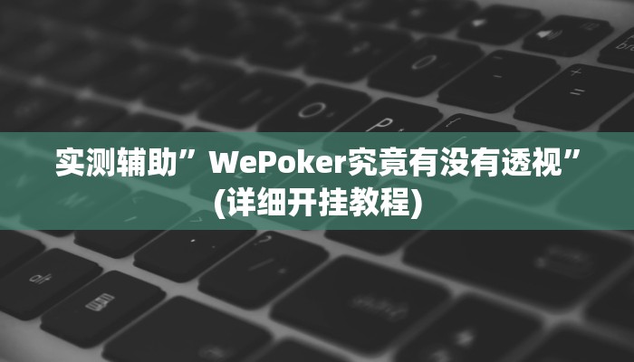 实测辅助”WePoker究竟有没有透视”(详细开挂教程)