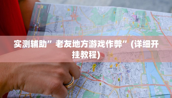 实测辅助”老友地方游戏作弊”(详细开挂教程)