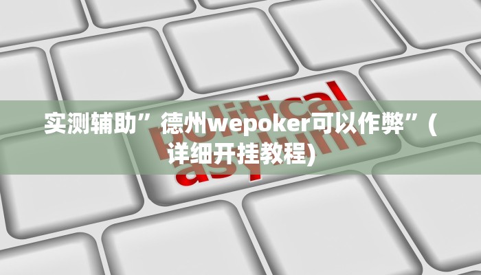 实测辅助”德州wepoker可以作弊”(详细开挂教程)