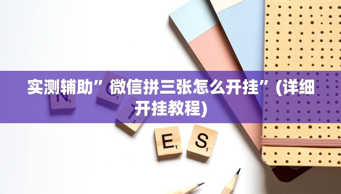 实测辅助”微信拼三张怎么开挂”(详细开挂教程)