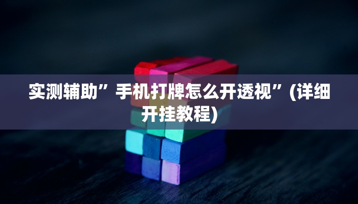 实测辅助”手机打牌怎么开透视”(详细开挂教程)