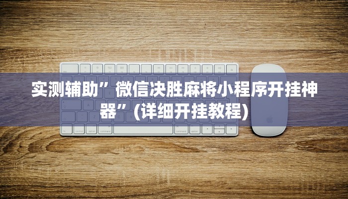 实测辅助”微信决胜麻将小程序开挂神器”(详细开挂教程)