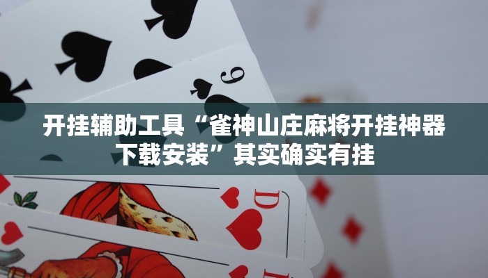 开挂辅助工具“雀神山庄麻将开挂神器下载安装”其实确实有挂