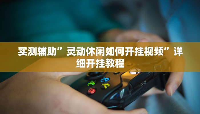 实测辅助”灵动休闲如何开挂视频”详细开挂教程