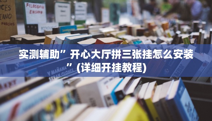 实测辅助”开心大厅拼三张挂怎么安装”(详细开挂教程)